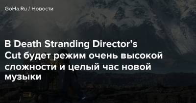 Хидэо Кодзим - В Death Stranding Director’s Cut будет режим очень высокой сложности и целый час новой музыки - goha.ru