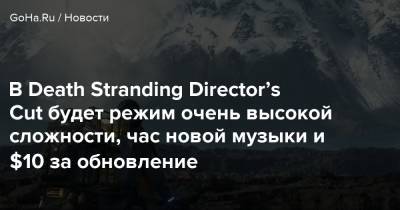 Хидэо Кодзим - В Death Stranding Director’s Cut будет режим очень высокой сложности, час новой музыки и $10 за обновление - goha.ru