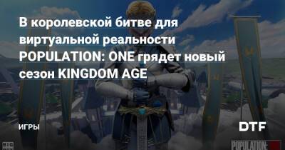 Oculus Quest - В королевской битве для виртуальной реальности POPULATION: ONE грядет новый сезон KINGDOM AGE — Игры на DTF - dtf.ru