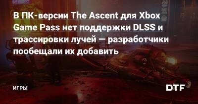 В ПК-версии The Ascent для Xbox Game Pass нет поддержки DLSS и трассировки лучей — разработчики пообещали их добавить — Игры на DTF - dtf.ru