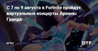 Ариана Гранде - Скотт Трэвис - С 7 по 9 августа в Fortnite пройдут виртуальные концерты Арианы Гранде — Игры на DTF - dtf.ru