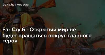 Бен Холл - Дани Рохас - Far Cry 6 - Открытый мир не будет вращаться вокруг главного героя - goha.ru