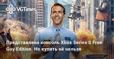 Райан Рейнольдс (Ryan Reynolds) - Представлена консоль Xbox Series S Free Guy Edition. Но купить её нельзя - vgtimes.ru - Сша