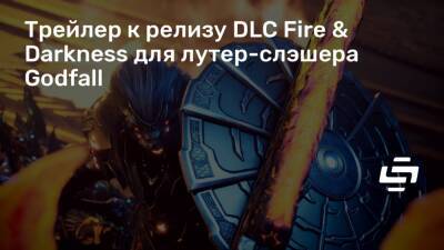 Трейлер к релизу DLC Fire & Darkness для лутер-слэшера Godfall - stopgame.ru