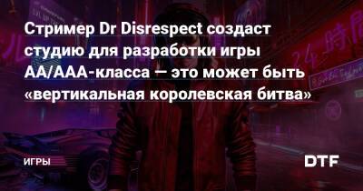 Стример Dr Disrespect создаст студию для разработки игры AA/AAA-класса — это может быть «вертикальная королевская битва» — Игры на DTF - dtf.ru