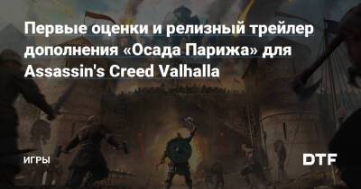 Первые оценки и релизный трейлер дополнения «Осада Парижа» для Assassin's Creed Valhalla — Игры на DTF - dtf.ru - Франция - Париж