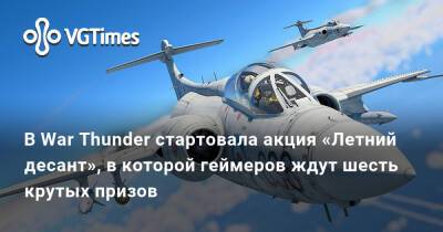 В War Thunder стартовала акция «Летний десант», в которой геймеров ждут шесть крутых призов - vgtimes.ru