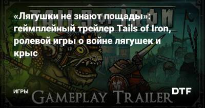 «Лягушки не знают пощады»: геймплейный трейлер Tails of Iron, ролевой игры о войне лягушек и крыс — Игры на DTF - dtf.ru