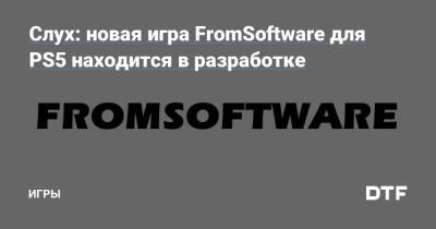 Слух: новая игра FromSoftware для PS5 находится в разработке — Игры на DTF - dtf.ru