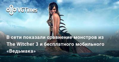 В сети показали сравнение монстров из The Witcher 3 и бесплатного мобильного «Ведьмака» - vgtimes.ru