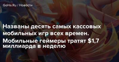 Названы десять самых кассовых мобильных игр всех времен. Мобильные геймеры тратят $1,7 миллиарда в неделю - goha.ru