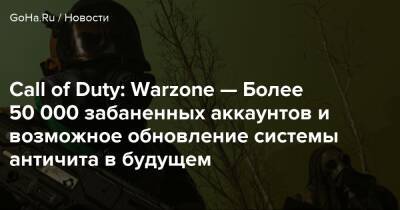 Call of Duty: Warzone — Более 50 000 забаненных аккаунтов и возможное обновление системы античита в будущем - goha.ru