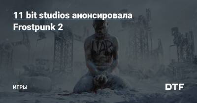 Якуб Стокальски - 11 bit studios анонсировала Frostpunk 2 — Игры на DTF - dtf.ru