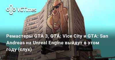 Ремастеры GTA 3, GTA: Vice City и GTA: San Andreas на Unreal Engine выйдут в этом году (слух) - vgtimes.ru
