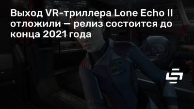 Lone Echo II (Ii) - Выход VR-триллера Lone Echo II отложили — релиз состоится до конца 2021 года - stopgame.ru