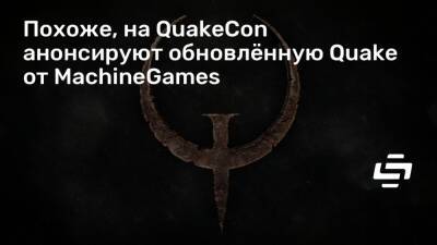 Джон Линнеман (John Linneman) - Похоже, на QuakeCon анонсируют обновлённую Quake от MachineGames - stopgame.ru
