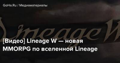 [Видео] Lineage W — новая MMORPG по вселенной Lineage - goha.ru