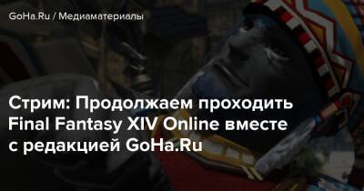 Martti Syber - Стрим: Продолжаем проходить Final Fantasy XIV Online вместе с редакцией GoHa.Ru - goha.ru