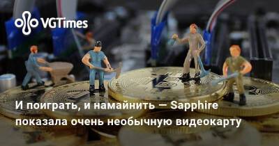 И поиграть, и намайнить — Sapphire показала очень необычную видеокарту - vgtimes.ru - Китай