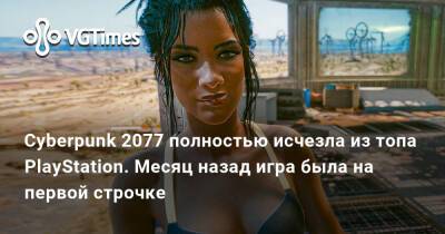 Cyberpunk 2077 полностью исчезла из топа PlayStation. Месяц назад игра была на первой строчке - vgtimes.ru