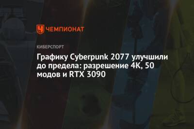 Графику Cyberpunk 2077 улучшили до предела: разрешение 4К, 50 модов и RTX 3090 - championat.com