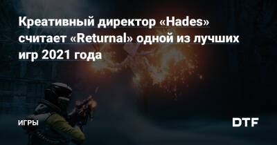 Грег Касавин - Креативный директор «Hades» считает «Returnal» одной из лучших игр 2021 года — Игры на DTF - dtf.ru