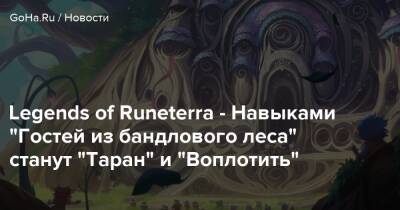 Legends of Runeterra - Навыками “Гостей из бандлового леса” станут “Таран” и “Воплотить” - goha.ru