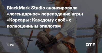 BlackMark Studio анонсировала «легендарное» переиздание игры «Корсары: Каждому своё» с полноценным эпилогом — Игры на DTF - dtf.ru