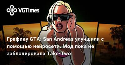 Графику GTA: San Andreas улучшили с помощью нейросети. Мод пока не заблокировала Take-Two - vgtimes.ru
