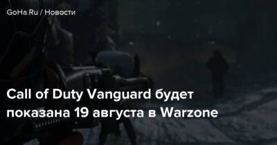 Томас Хендерсон - Call of Duty Vanguard будет показана 19 августа в Warzone - goha.ru - Москва