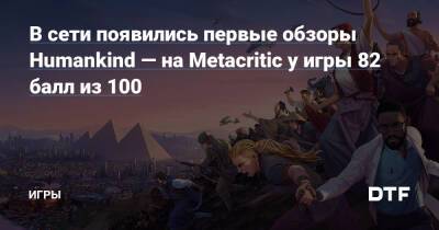 В сети появились первые обзоры Humankind — на Metacritic у игры 82 балл из 100 — Игры на DTF - dtf.ru