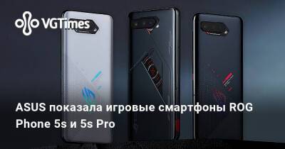 ASUS показала игровые смартфоны ROG Phone 5s и 5s Pro - vgtimes.ru