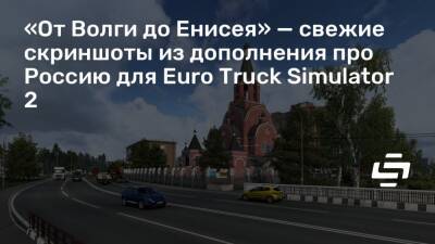 «От Волги до Енисея» — свежие скриншоты из дополнения про Россию для Euro Truck Simulator 2 - stopgame.ru - Россия
