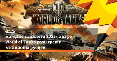 На «Дне танкиста 2021» в игре World of Tanks разыграют миллионы рублей - ridus.ru