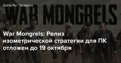 War Mongrels: Релиз изометрической стратегии для ПК отложен до 19 октября - goha.ru