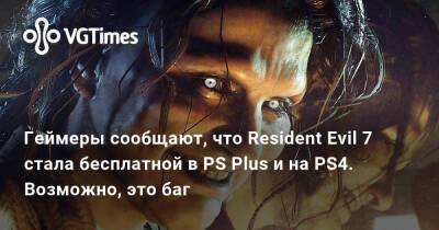 Геймеры сообщают, что Resident Evil 7 стала бесплатной в PS Plus и на PS4. Возможно, это баг - vgtimes.ru - Сша - Бразилия - Голландия - Канада - Румыния - Греция