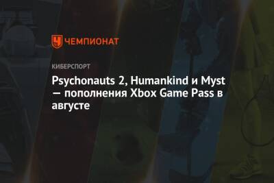 Psychonauts 2, Humankind и Myst — пополнения Xbox Game Pass в августе - championat.com