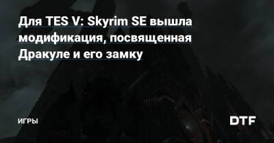 Для TES V: Skyrim SE вышла модификация, посвященная Дракуле и его замку — Игры на DTF - dtf.ru - Скайрим