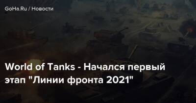 World of Tanks - Начался первый этап “Линии фронта 2021” - goha.ru