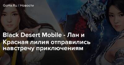 Black Desert Mobile - Лан и Красная лилия отправились навстречу приключениям - goha.ru