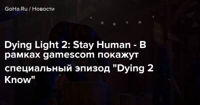 Тимон Смектал - Dying Light 2: Stay Human - В рамках gamescom покажут специальный эпизод “Dying 2 Know” - goha.ru