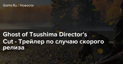 Ghost of Tsushima Director's Cut - Трейлер по случаю скорого релиза - goha.ru