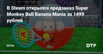 В Steam открылся предзаказ Super Monkey Ball Banana Mania за 1499 рублей — Игры на DTF - dtf.ru