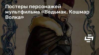 Постеры персонажей мультфильма «Ведьмак. Кошмар Волка» - stopgame.ru