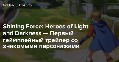 Shining Force: Heroes of Light and Darkness — Первый геймплейный трейлер со знакомыми персонажами - goha.ru