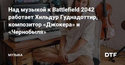 Сэм Слейтер - Над музыкой к Battlefield 2042 работает Хильдур Гуднадоттир, композитор «Джокера» и «Чернобыля» — Сообщество любителей слушать на DTF - dtf.ru - Исландия