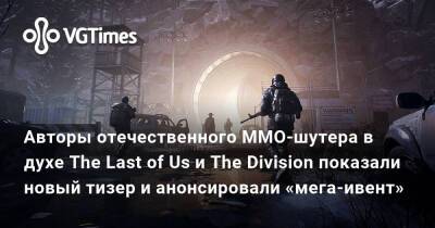 Авторы отечественного MMO-шутера в духе The Last of Us и The Division показали новый тизер и анонсировали «мега-ивент» - vgtimes.ru