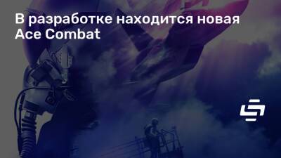 В разработке находится новая Ace Combat - stopgame.ru