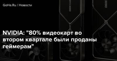 NVIDIA: "80% видеокарт во втором квартале были проданы геймерам" - goha.ru - Англия