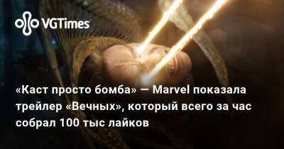«Каст просто бомба» — Marvel показала трейлер «Вечных», который всего за час собрал 100 тыс лайков - vgtimes.ru